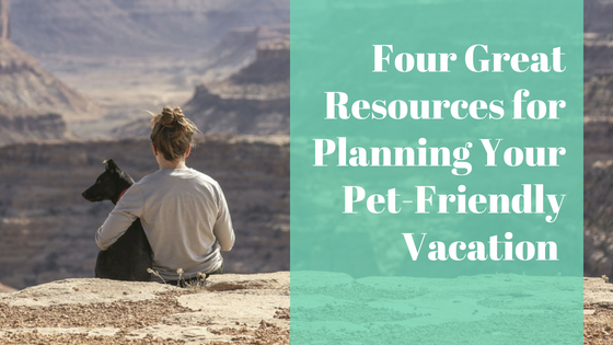 Four Great Resources for Planning Your Pet-Friendly Vacation